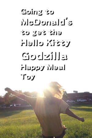 Going to McDonald's to get the Hello Kitty Godzilla Happy Meal Toy